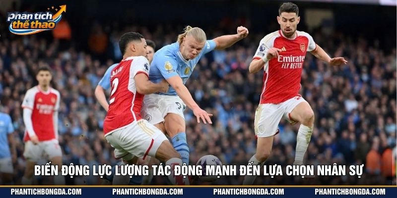 Biến động lực lượng tác động mạnh đến lựa chọn nhân sự