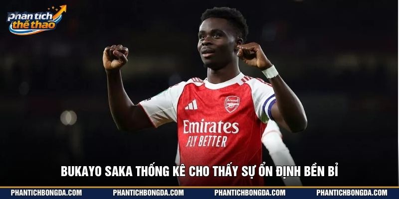 Bukayo Saka thống kê cho thấy sự ổn định bền bỉ