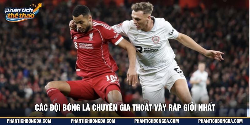 Các đội bóng là chuyên gia thoát vây ráp giỏi nhất