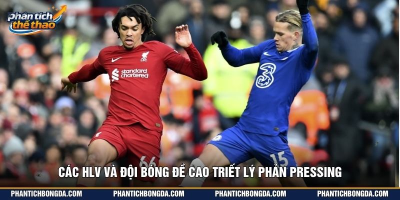 Các HLV và đội bóng đề cao triết lý phản pressing