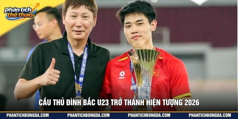 Cầu thủ Đình Bắc U23 trở thành hiện tượng 2026