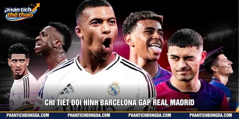 Chi tiết đội hình Barcelona gặp Real Madrid