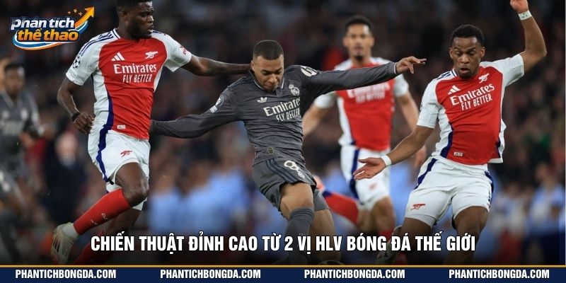 Chiến thuật đỉnh cao từ 2 vị hlv bóng đá thế giới