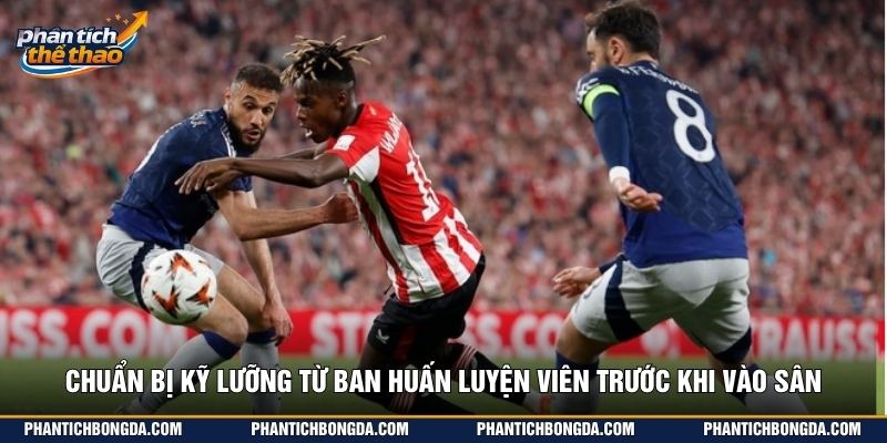 Chuẩn bị kỹ lưỡng từ ban huấn luyện viên trước khi vào sân