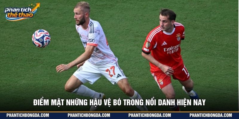 Điểm mặt những hậu vệ bó trong nổi danh hiện nay