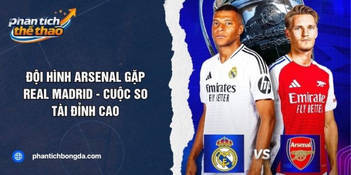 Đội Hình Arsenal Gặp Real Madrid - Cuộc So Tài Đỉnh Cao