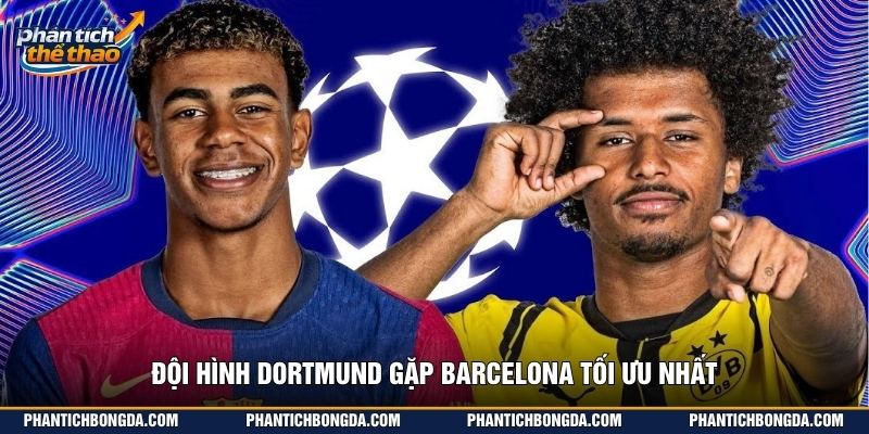 Đội hình Dortmund gặp Barcelona tối ưu nhất