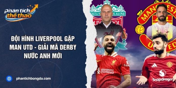 Đội Hình Liverpool Gặp Man Utd - Giải Mã Derby Nước Anh Mới
