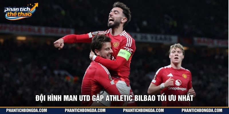 Đội hình Man Utd gặp Athletic Bilbao tối ưu nhất