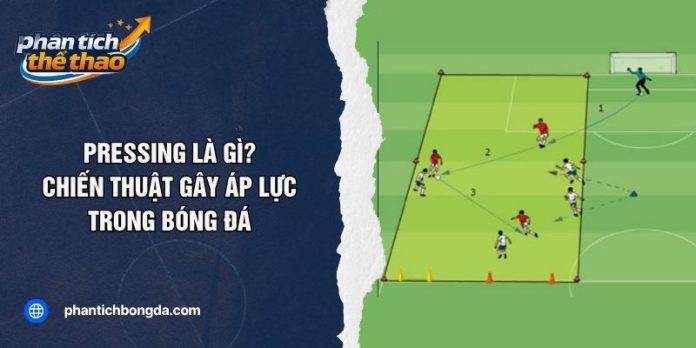 Pressing Là Gì? Chiến Thuật Gây Áp Lực Trong Bóng Đá