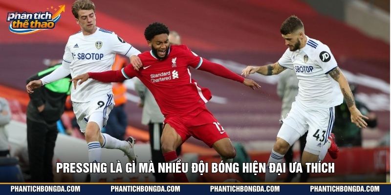 Pressing là gì mà nhiều đội bóng hiện đại ưa thích