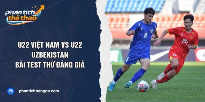 U22 Việt Nam Vs U22 Uzbekistan: Bài Test Thử Đáng Giá